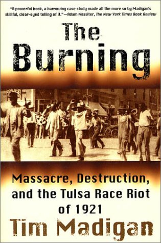 The Burning: Massacre, Destruction, And The Tulsa Race Riot of 1921